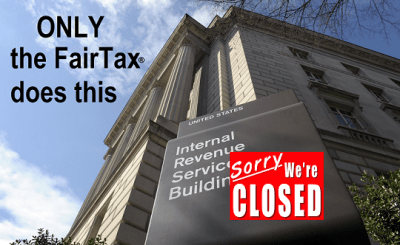 Fair Tax - (IRS Closed - Only the FairTax Does This)
